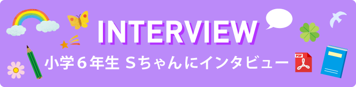 小学6年生Sちゃんにインタビュー