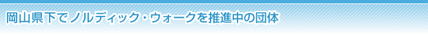 岡山県下でノルディック・ウォークを推進中の団体