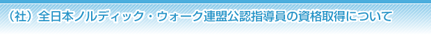 （社）全日本ノルディック・ウォーク連盟公認指導員の資格取得について